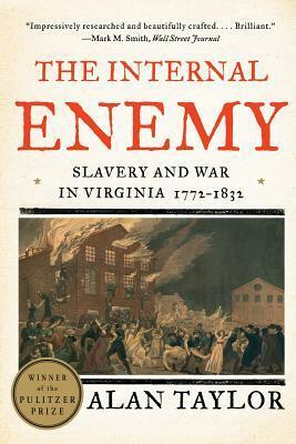 The Internal Enemy: Slavery and War in Virginia, 1772-1832 by Alan Taylor