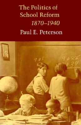 The Politics of School Reform, 1870 - 1940 by Paul E. Peterson
