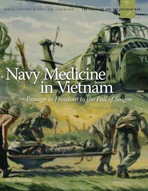 Navy Medicine in Vietnam: Passage to Freedom to the Fall of Saigon` by Naval History Heritage and Command, Jan K. Herman, United States Department of the Navy