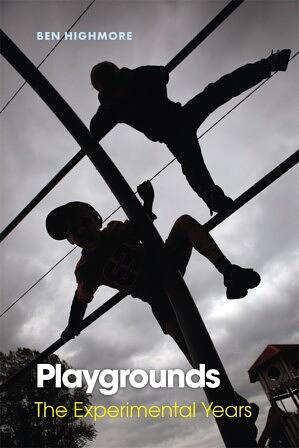 Playgrounds: The Experimental Years by Ben Highmore