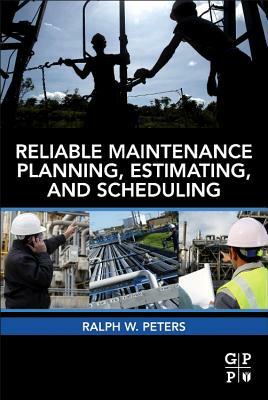 Reliable Maintenance Planning, Estimating, and Scheduling by Ralph Peters
