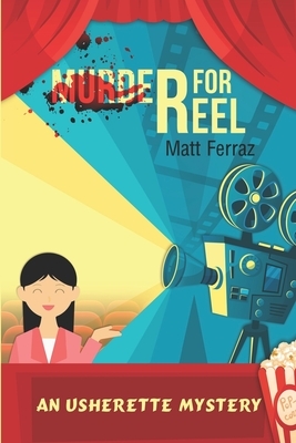 Murder for Reel: An Usherette Mystery by Matt Ferraz