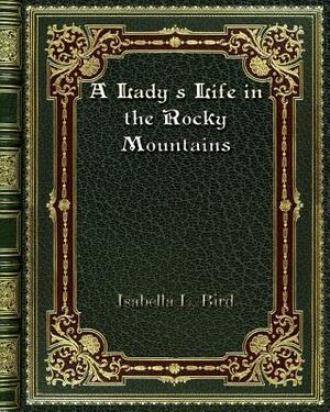 A Lady's Life in the Rocky Mountains by Isabella Bird