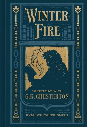 Winter Fire: Christmas with G.K. Chesterton  by Ryan Whitaker Smith