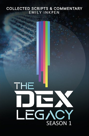 The Dex Legacy: Season 1 Collected Scripts & Commentary by Emily Inkpen