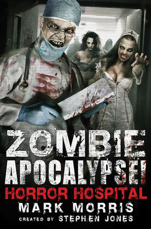 Zombie Apocalypse! Horror Hospital by Mark Morris, Stephen Jones