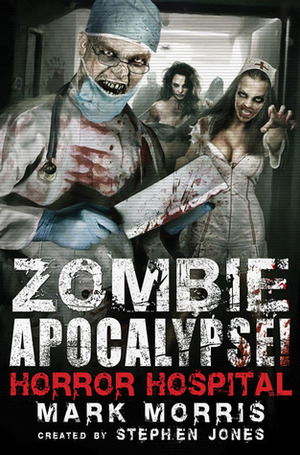 Zombie Apocalypse! Horror Hospital by Stephen Jones, Mark Morris