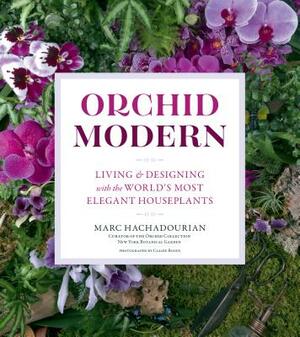Orchid Modern: Living and Designing with the World's Most Elegant Houseplants by Marc Hachadourian