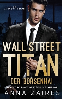 Wall Street Titan - Der Börsenhai by Anna Zaires, Dima Zales