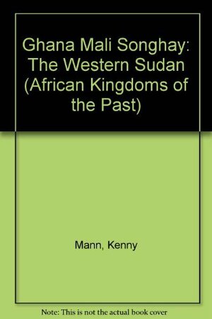 Ghana, Mali, Songhay: The Western Sudan by Kenny Mann