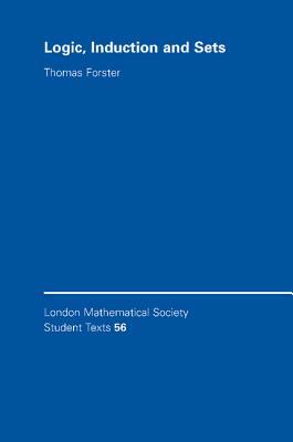 Logic, Induction and Sets by Thomas Forster