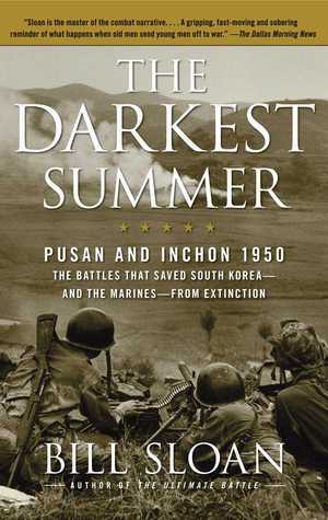 The Darkest Summer: Pusan and Inchon 1950: The Battles That Saved South Korea--and the Marines--from Extinction by Bill Sloan