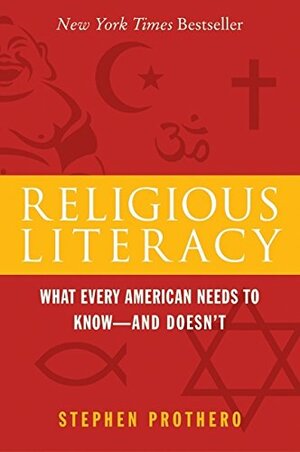 Religious Literacy: What Every American Needs to Know--And Doesn't by Stephen R. Prothero