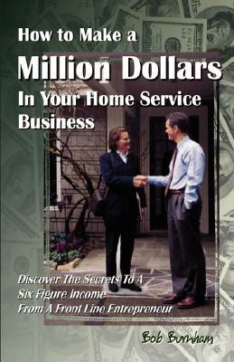 How to Make a Million Dollars in Your Home Service Business by Bob Burnham