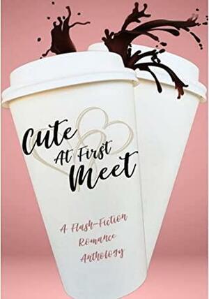 Cute At First Meet: A Flash-Fiction Romance Anthology by Keyra Kristoffersen, Sarah Alva, Virginia Babcock, Linne Marsh, Ashlee Cawley, Liz Christensen, Elizabeth Suggs, Sara Wetmore, Jonathan Reddoch, Austin Slade Perry