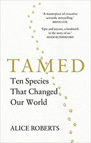 Tamed: Ten Species That Changed Our World by Alice Roberts