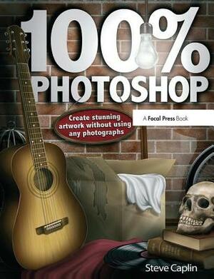 100% Photoshop: Create Stunning Illustrations Without Using Any Photographs by Steve Caplin