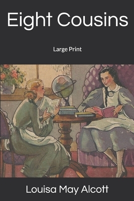 Eight Cousins: Large Print by Louisa May Alcott