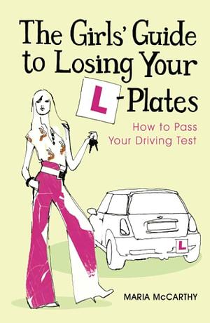 The girls' guide to losing your L-plates: how to pass your driving test by Maria McCarthy