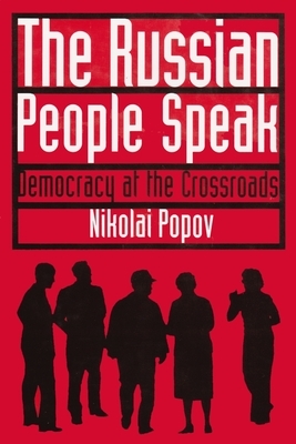 The Russian People Speak: Democracy at the Crossroads by Nikolai Popov