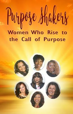 Purpose Shakers: Women Who Rise to the Call of Purpose by Teresa Velardi, Eugenia Gray, Chiquita Mays