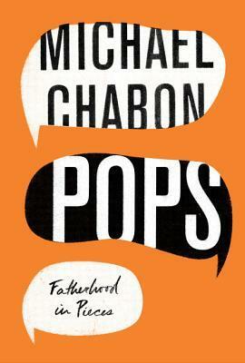 Pops: Fatherhood in Pieces by Michael Chabon