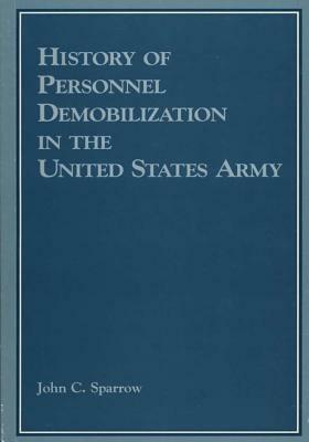 History of Personnel Demobilization in the Untied States Army by Department of the Army, John C. Sparrow
