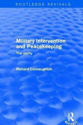 Revival: Military Intervention and Peacekeeping: The Reality (2001): The Reality by Richard Connaughton