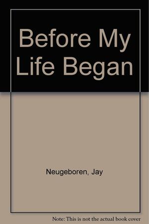 Before My Life Began by Jay Neugeboren