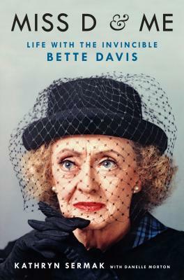 Miss D and Me: Life with the Invincible Bette Davis by Danelle Morton, Kathryn Sermak
