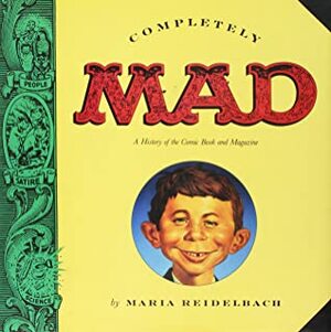 Completely Mad: A History of the Comic Book and Magazine by Maria Reidelbach