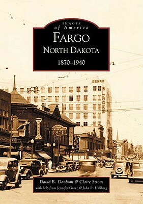 Fargo, North Dakota:: 1870-1940 by David B. Danbom, Claire Strom