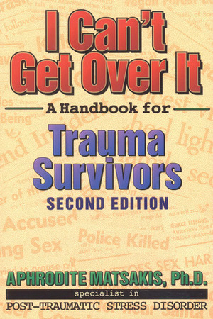 I Can't Get Over It: A Handbook for Trauma Survivors by Aphrodite Matsakis