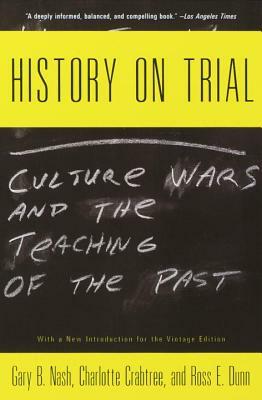 History on Trial: Culture Wars and the Teaching of the Past by Ross Dunn, Gary Nash, Charlotte Crabtree
