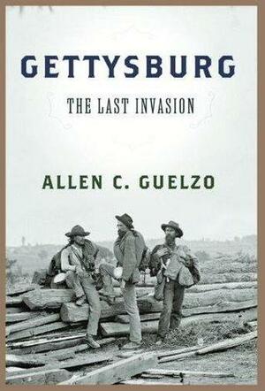 Gettysburg: The Last Invasion by Allen C. Guelzo
