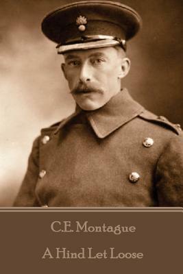 C.E. Montague - A Hind Let Loose by C. E. Montague