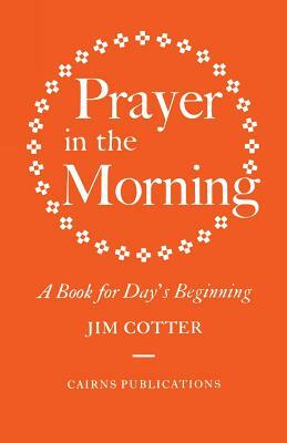 Prayer in the Morning: A Book for Day's Beginning by Jim Cotter