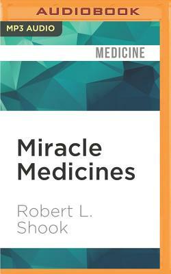 Miracle Medicines: Seven Lifesaving Drugs and the People Who Created Them by Robert L. Shook