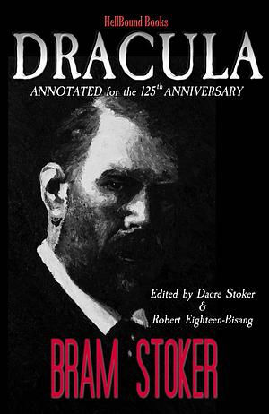 Dracula: Annotated for the 125th Anniversary by Bram Stoker, Bram Stoker, Robert Eighteen-Bisang, Dacre Stoker