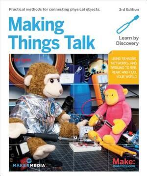 Making Things Talk: Using Sensors, Networks, and Arduino to See, Hear, and Feel Your World by Tom Igoe