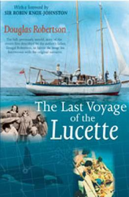 Last Voyage of the Lucette: The Full, Previously Untold, Story of the Events First Described by the Author's Father, Dougal Robertson, in Survive the Savage Sea. Interwoven with the Original Narrative. by Douglas Robertson
