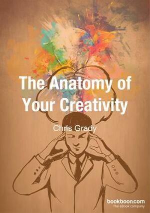 The Anatomy of Your Creativity by Chris Grady