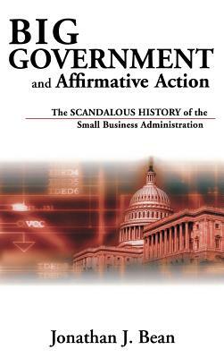 Big Government and Affirmative Action: The Scandalous History of the Small Business Administration by Jonathan Bean