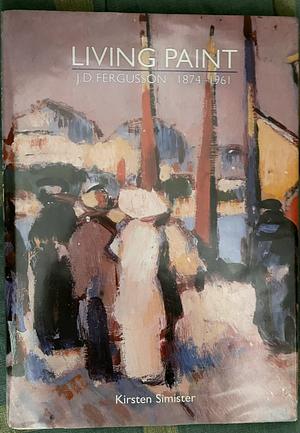 Living Paint: J.D. Fergusson 1874-1961 by Kirsten Simister