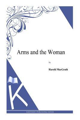 Arms and the Woman by Harold Macgrath