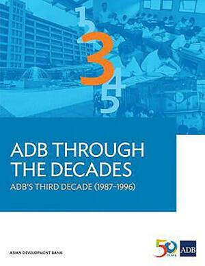 Adb Through the Decades: Adb's Third Decade (1987-1996) by Asian Development Bank
