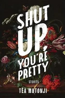 Shut Up You're Pretty by Téa Mutonji