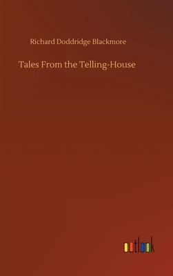 Tales From the Telling-House by Richard Doddridge Blackmore