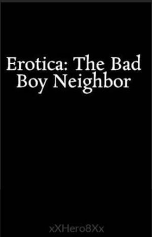 Erotica: The Bad Boy Neighbour  by xXHero8Xx