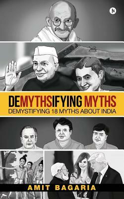 Demythsifying Myths: Demystifying 18 Myths about India by Amit Bagaria